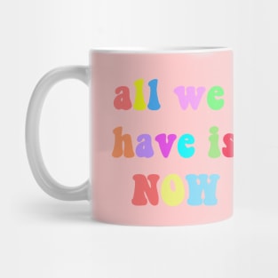 All we have is now Mug